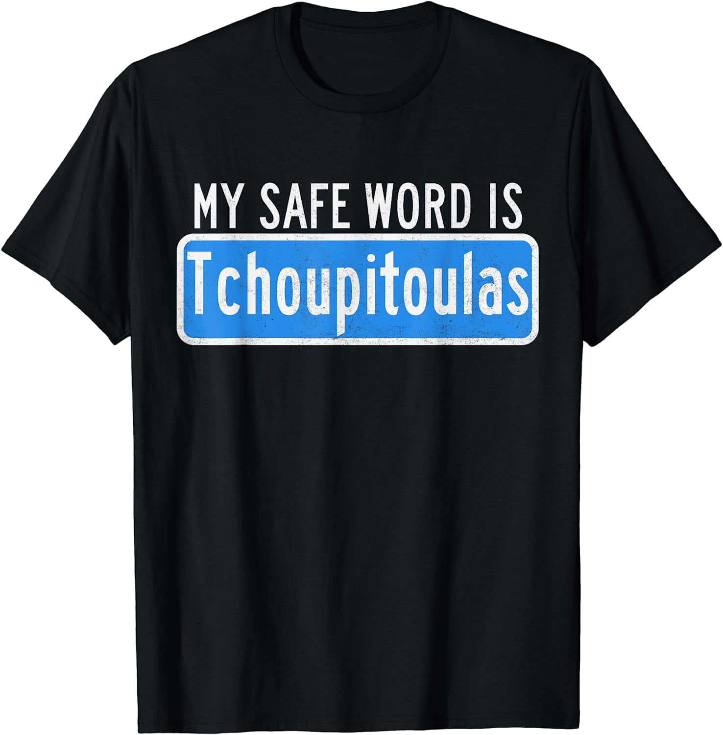 My Safe Word Is Tchoupitoulas T-Shirt Louisiana My Safe Word Is Tchoupitoulas T-Shirt Louisiana