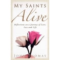 thumbnail image 1 of My Saints Alive : Reflections on a Journey of Love, Loss and Life, 1 of 1