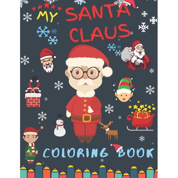 My Santa Claus Coloring Book: Best Christmas Designs Fun for Kids, Gifts, Elves, Snowmen, Reindeer and More, (Paperback)
