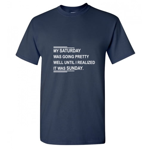 My Saturday Was Going Preety Well Until I Realized It was Funny Graphic Tee For Christmas Sarcastic Hilarious Fit Well T shirt Xmas Birthday Gift Adult Humor T Shirt