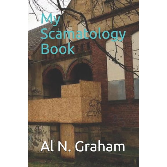 My Scamatology Book Theology and Scamatology Paperback 1520842287 9781520842288 Al N. Graham, Al N. Graham