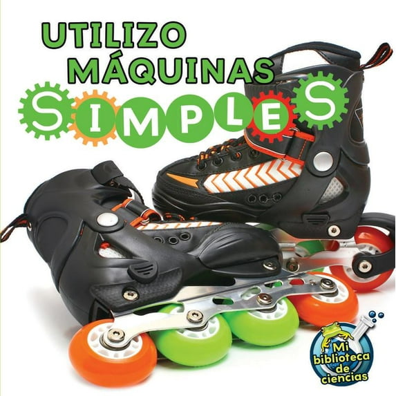 My Science Library: Utilizo máquinas simples : I Use Simple Machines (Paperback)