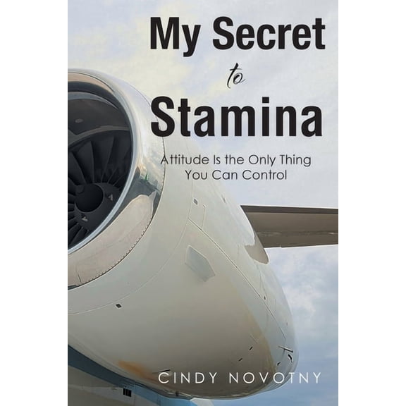 My Secret to Stamina: Attitude Is the Only Thing You Can Control, (Paperback)