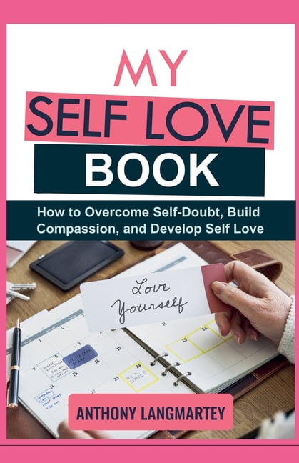 My Self Love Book: How to Overcome Self-Doubt, Build Compassion, and ...