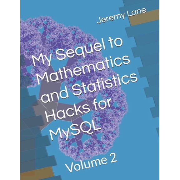 My Sequel to Mathematics and Statistics Hacks for MySQL: Volume 2, (Paperback)
