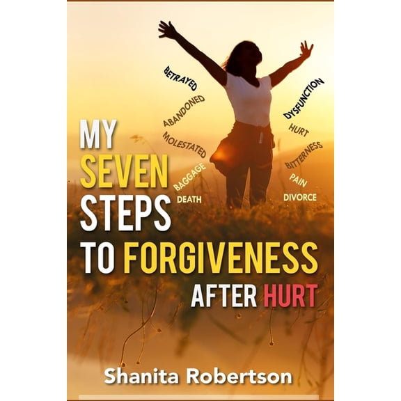 My Seven Steps to Forgiveness After Hurt (Paperback)