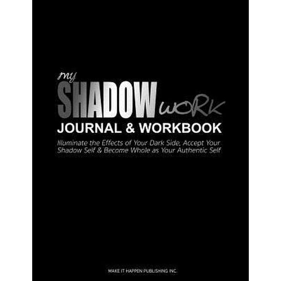 Pre-Owned My Shadow Work Journal & Workbook: Illuminate the Effects of Your Dark Side, Accept Your Shadow Self & Become Whole as Your Authentic Self (Paperback) 1091407843 9781091407848