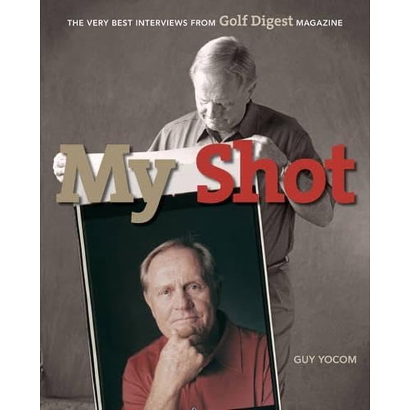 Pre-Owned My Shot: The Very Best Interviews Form Golf Digest Magazine (Hardcover) by Guy Yocom