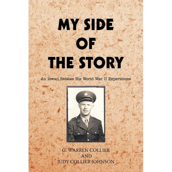 My Side of the Story: An Iowan Relates His World War II Experiences