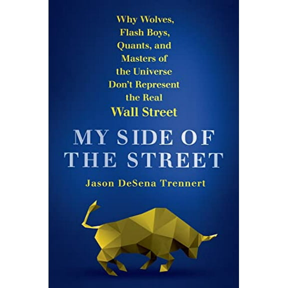 Pre-Owned My Side of the Street: Why Wolves, Flash Boys, Quants, and Masters of the Universe Don't Represent the Real Wall Street (Hardcover) 1250068274 9781250068279