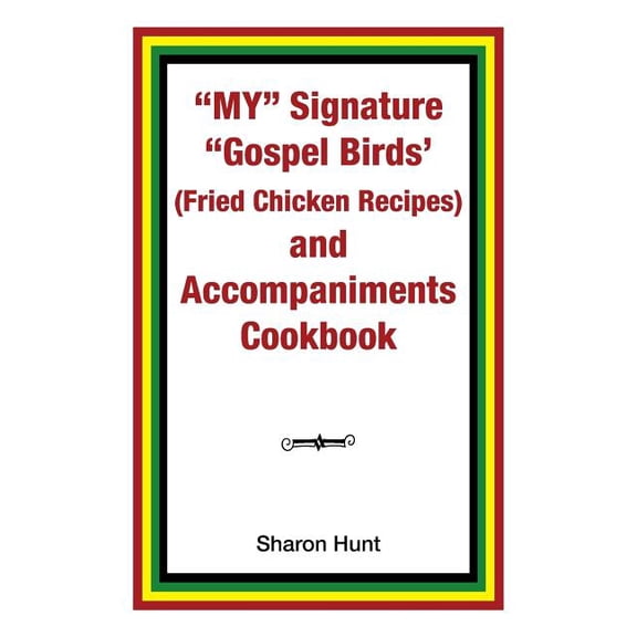 My Signature Gospel Birds : Fried Chicken Recipes and Accompaniments Cookbook
