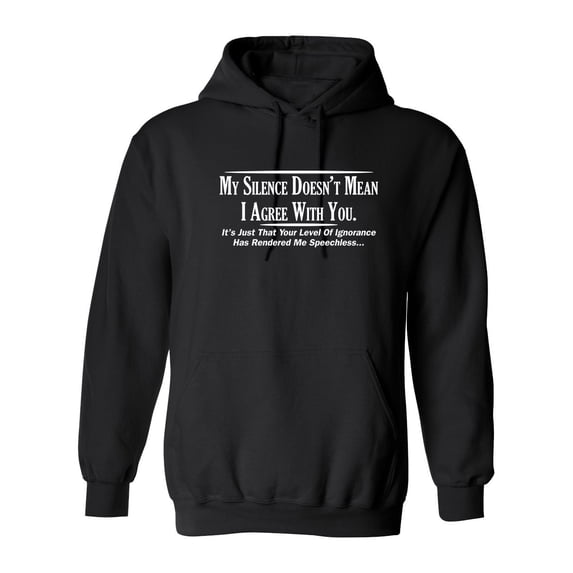 My Silence Doesn't Mean I Agree With You It's Just That Your Level Of Ignorance Sarcastic Novelty Gift Idea Adult Humor Funny Men's Hoodies