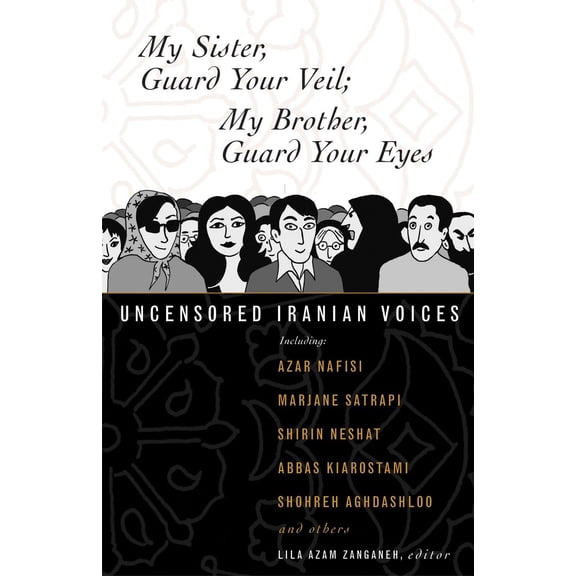 My Sister, Guard Your Veil; My Brother, Guard Your Eyes : Uncensored Iranian Voices (Paperback)