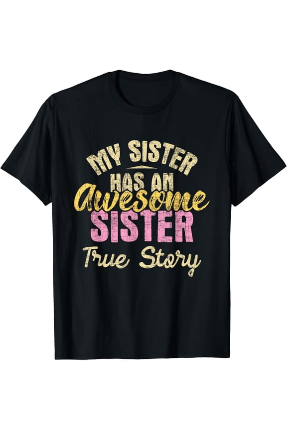 My Sister Has An Awesome Sister - Sibling Sisters T-Shirt mens t shirt，black，women，funny，misfits，men，journey，t-shirt