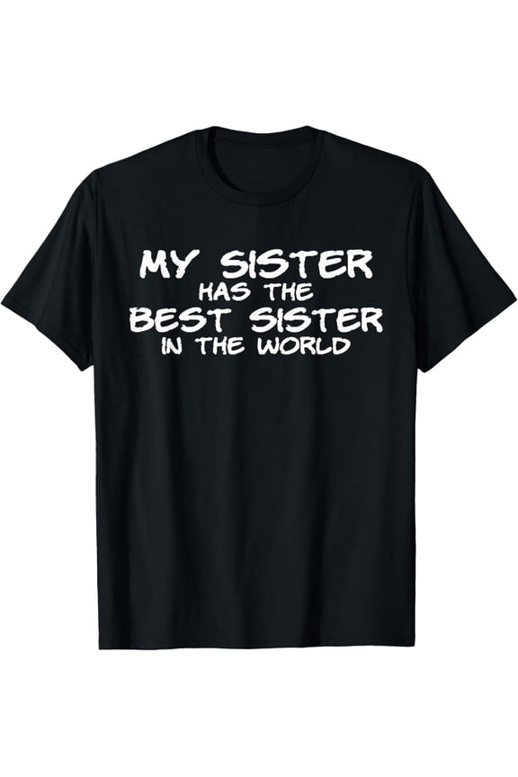 My Sister Has The Best Sister In The World T-Shirt T-ShirtMen's and women's gift, black and white T-shirt, size: Extra large S-4XL