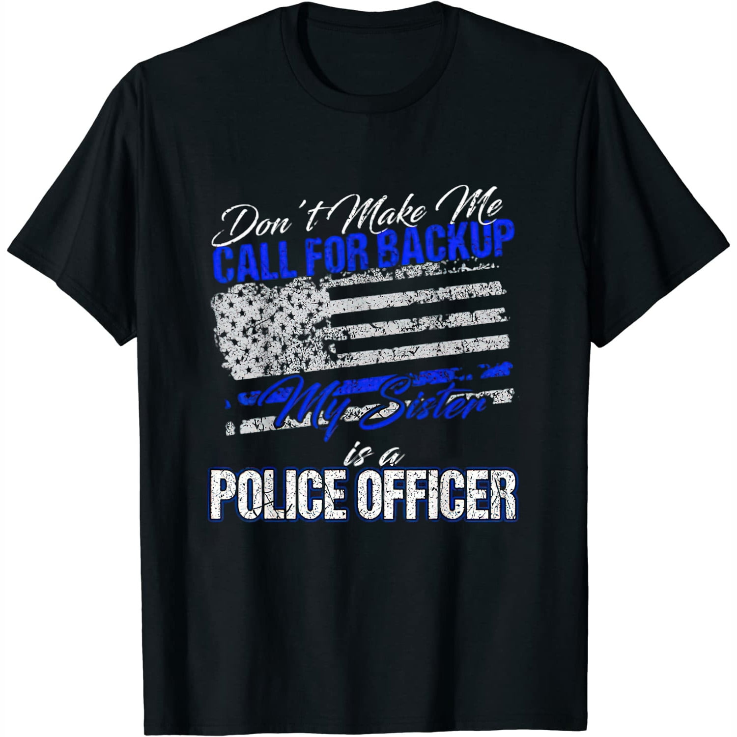 My Sister Is A Police Officer Don't Make Call For Backup Tee