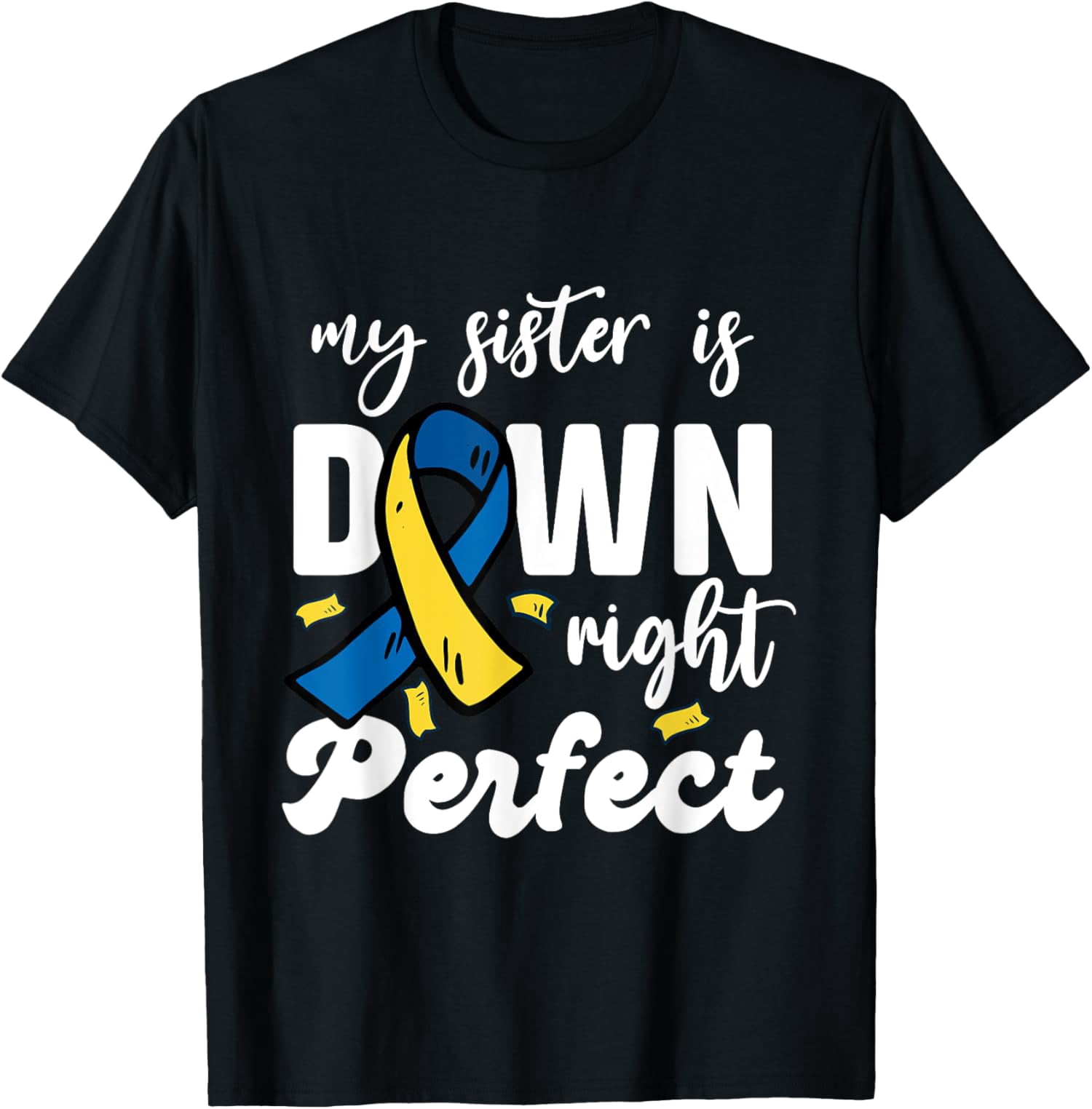 My Sister is Down Right Perfect Down Syndrome Awareness T-Shirt ...