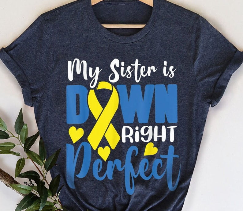 My Sister is Down Right Perfect Shirt, Syndrome Awareness T-Shirt, Down ...