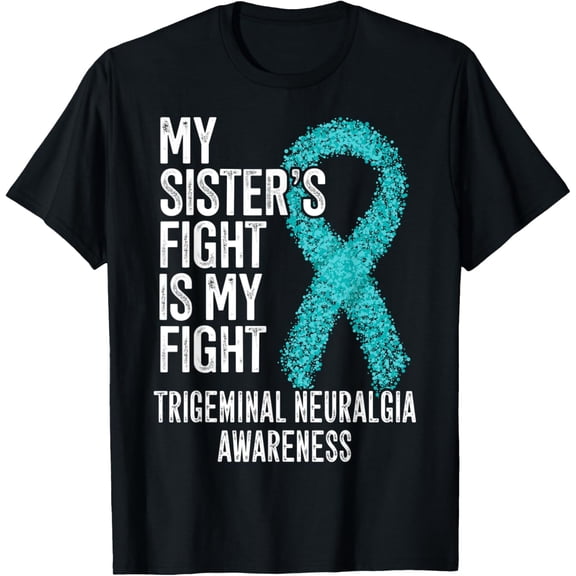 My Sister's Fight Is My Fight Trigeminal Neuralgia Awareness T-Shirt