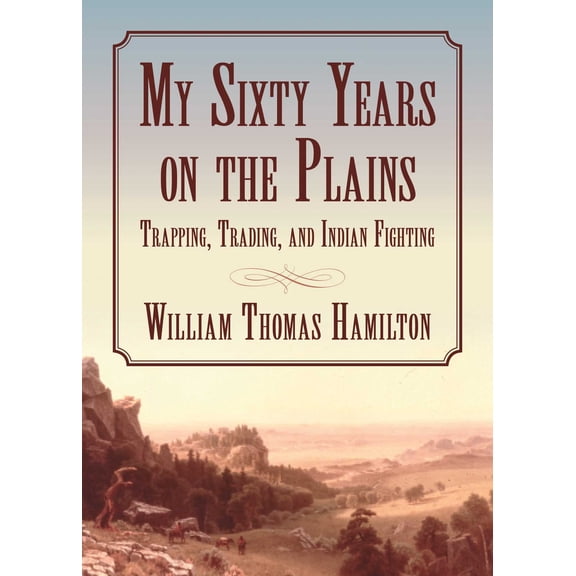 My Sixty Years on the Plains : Trapping, Trading, and Indian Fighting (Paperback)