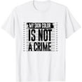 thumbnail image 1 of My Skin Color Is Not A Crime T-Shirt, 1 of 3