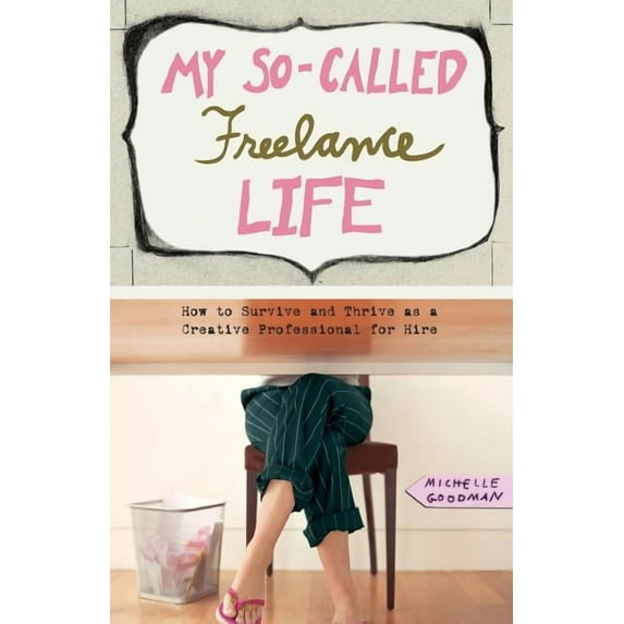 My So-Called Freelance Life: How to Survive and Thrive as a Creative Professional for Hire, (Paperback)