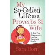 My So-Called Life as a Proverbs 31 Wife A One-Year Experiment...and Its Surprising Results, Paperback