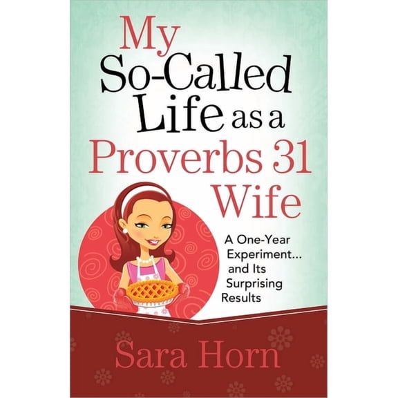 My So-Called Life as a Proverbs 31 Wife: A One-Year Experiment...and Its Surprising Results, (Paperback)
