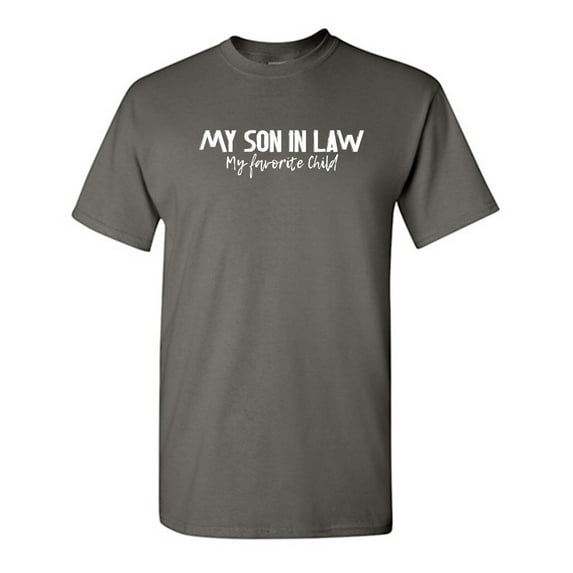 My Son In Law My Favorite Child Sarcastic Humor Graphic Novelty Funny T Shirt