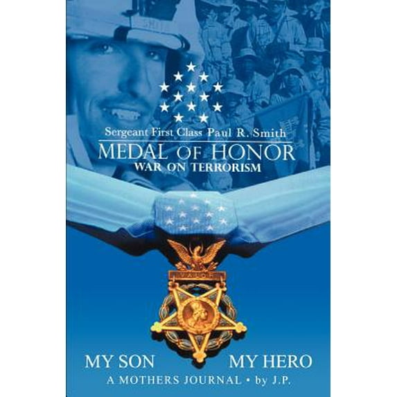 My Son My Hero a Mothers Journal: Sergeant First Class Paul R. Smith MEDAL of HONOR War on Terrorism