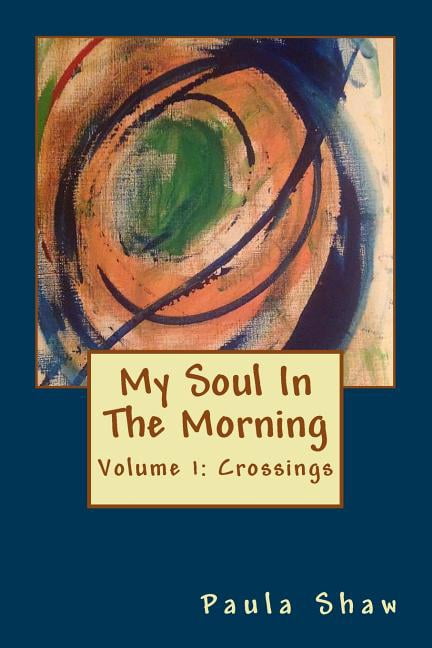 My Soul In The Morning: Volume 1: Crossings (Paperback) by Paula Shaw