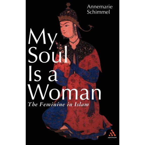 My Soul Is a Woman: The Feminine in Islam, (Paperback)