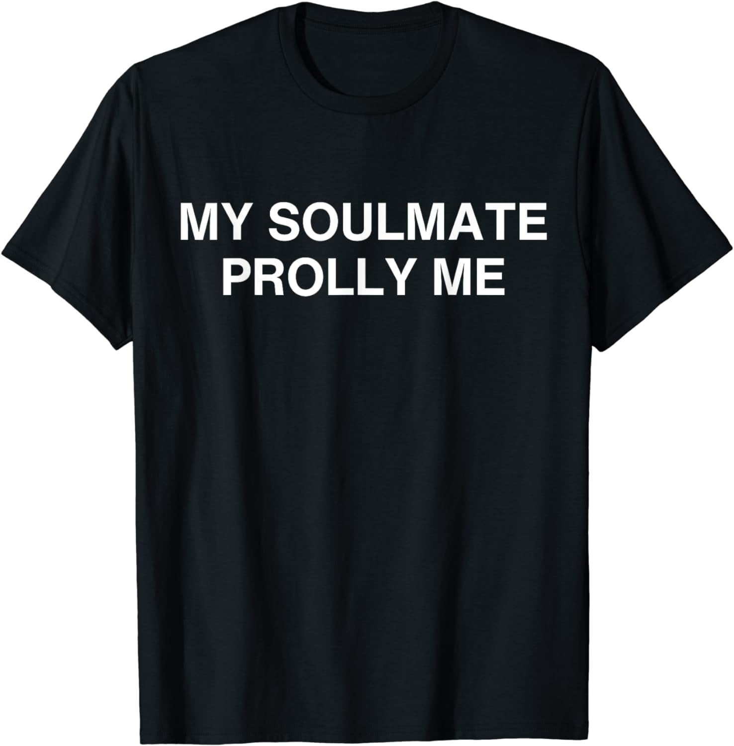 My Soulmate Prolly Me T-Shirt
