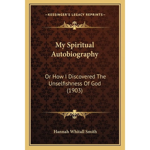 My Spiritual Autobiography: Or How I Discovered The Unselfishness Of God (1903) (Paperback)