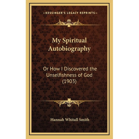 My Spiritual Autobiography: Or How I Discovered the Unselfishness of God (1903) (Hardcover)