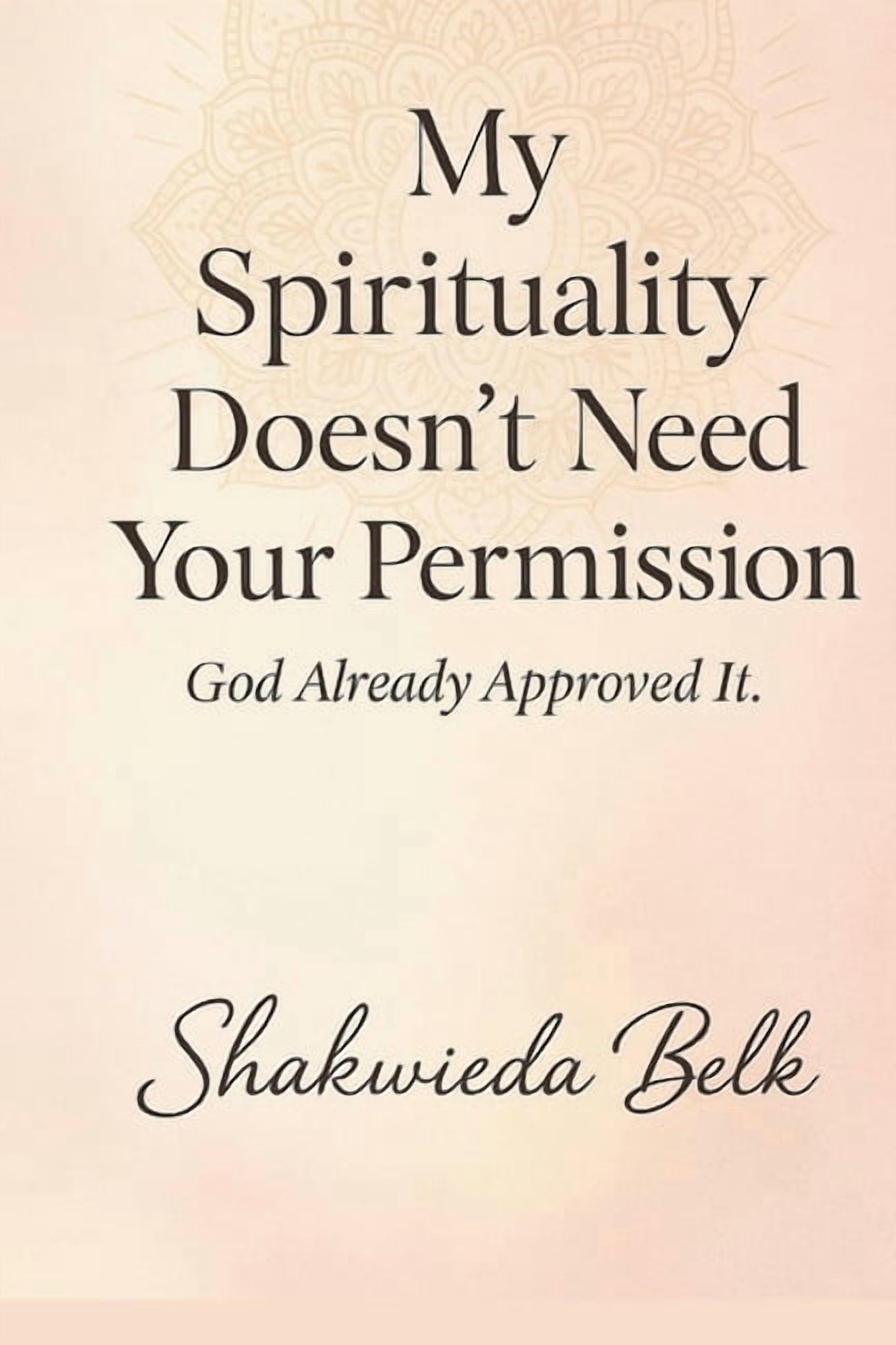 My Spirituality Doesn't Need Your Permission: God Already Approved It- A Spiritual Memoir of Freedom, Healing, and Divin, (Paperback)