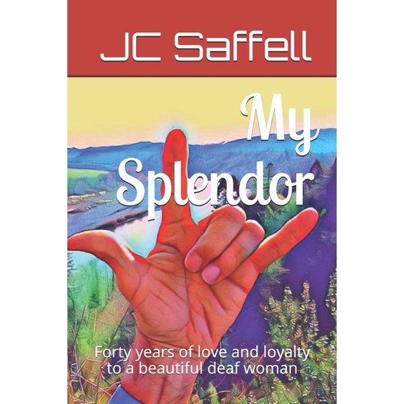 My Splendor: Forty years of love and loyalty to a beautiful deaf woman (Paperback) by Jack Charles Saffell