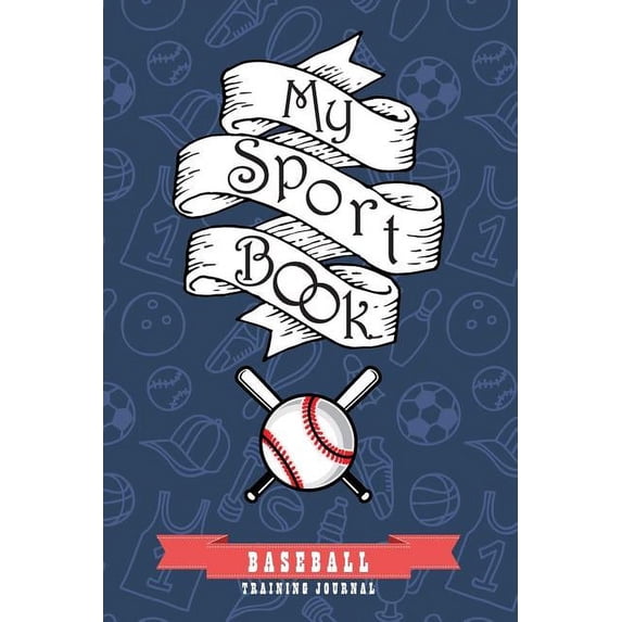 My Sport Book - Baseball Training Journal: 200 Cream Pages with 6 X 9(15.24 X 22.86 CM) Size for Your Exercise Log. Note All Trainings and Workout Log