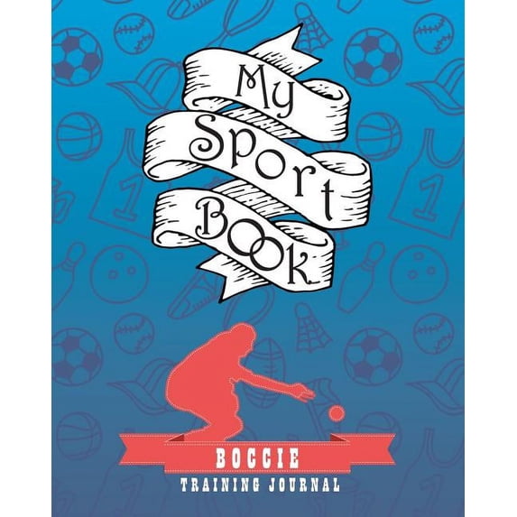 My Sport Book - Boccie Training Journal: 200 Pages with 8 X 10(20.32 X 25.4 CM) Size for Your Exercise Log. Note All Trainings and Workout Logs Into O