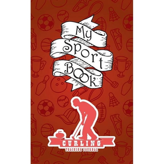 My Sport Book - Curling Training Journal: 200 Pages with 5 X 8(12.7 X 20.32 CM) Size for Your Exercise Log. Note All Trainings and Workout Logs Into O