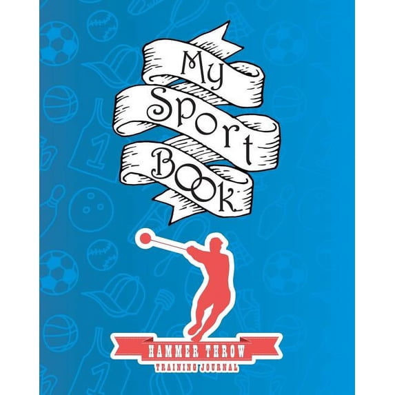 My Sport Book - Hammer Throw Training Journal: 200 Pages with 8 X 10(20.32 X 25.4 CM) Size for Your Exercise Log. Note All Trainings and Workout Logs