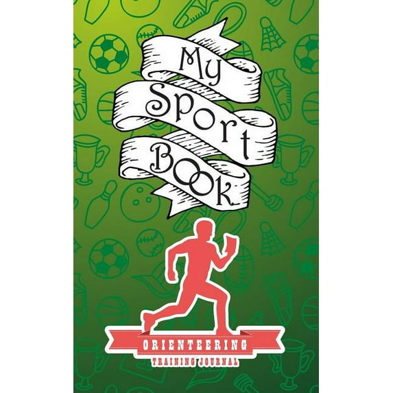 My Sport Book - Orienteering Training Journal: 200 Cream Pages with 5 X 8(12.7 X 20.32 CM) Size for Your Exercise Log. Note All Trainings and Workout
