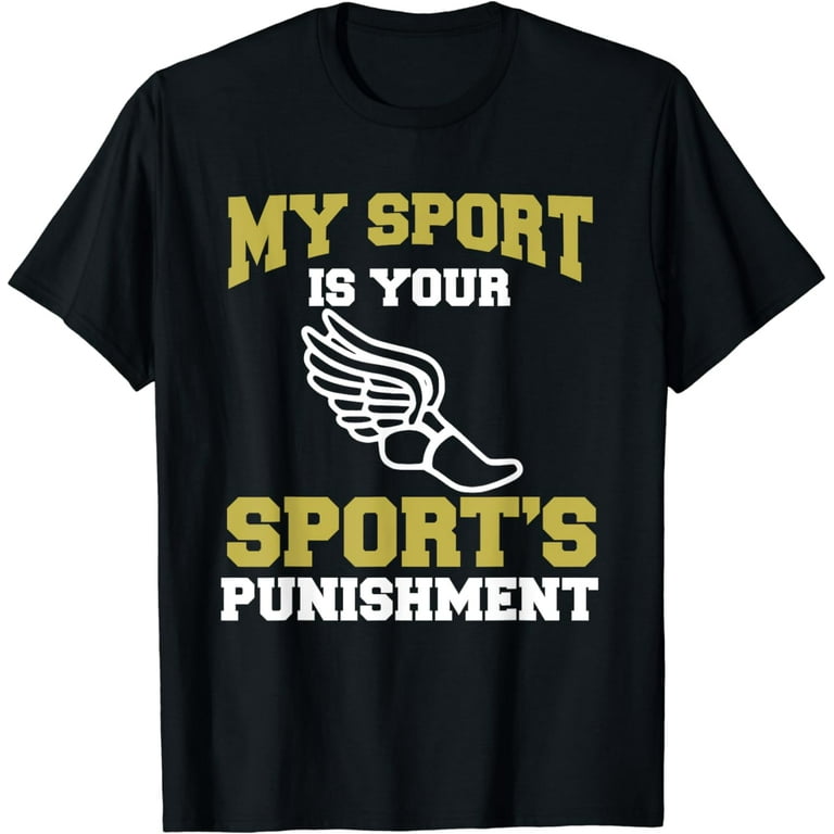 My Sport Your Sport's Punishment Funny Track & Field T-Shirt My Sport Your Sport's Punishment Funny Track & Field T-Shirt