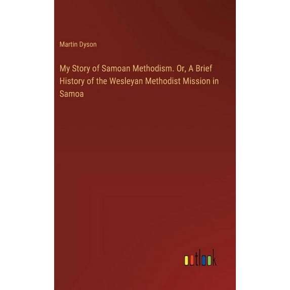 My Story of Samoan Methodism. Or, A Brief History of the Wesleyan Methodist Mission in Samoa (Hardcover)