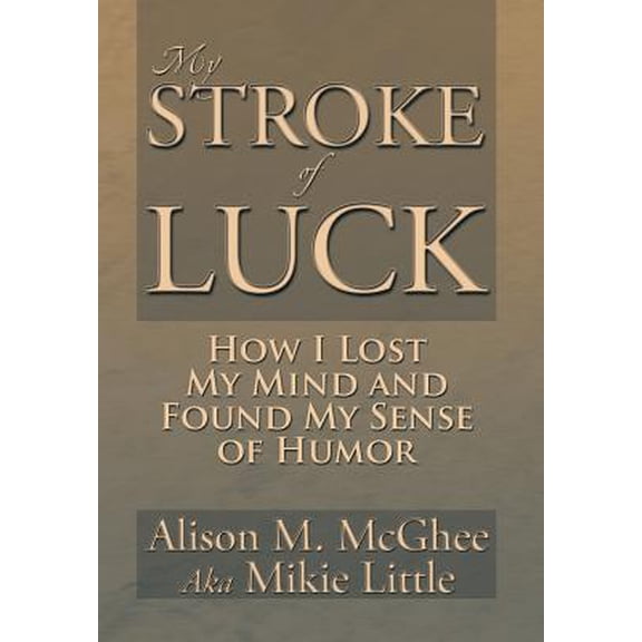 My Stroke of Luck: How I Lost My Mind and Found My Sense of Humor (Hardcover)