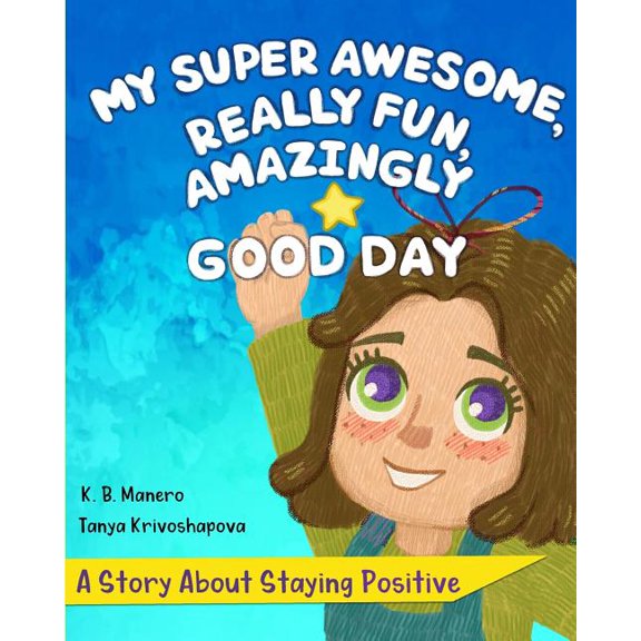 My Super Awesome, Really Fun, Amazingly Good Day: A Story About Staying Positive (Paperback)