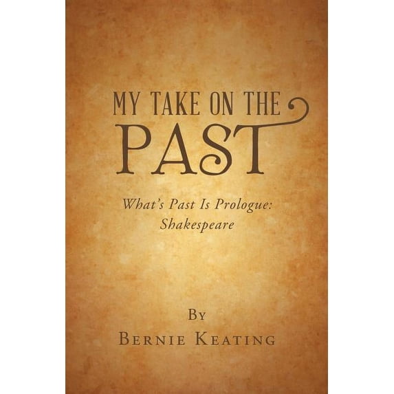 My Take on the Past: What's Past Is Prologue: Shakespeare, (Paperback)