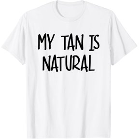 My Tan is Natural Funny White Lie T-Shirt Party T-Shirt