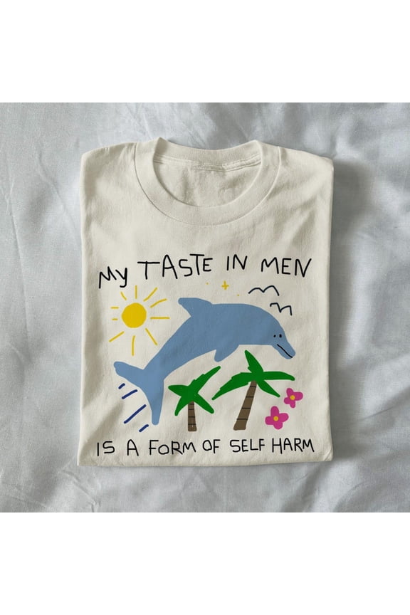 My Taste In Men Is A Form Of Self Harm T Shirt, Dolphin Shirt, Funny Dolphin Shirt