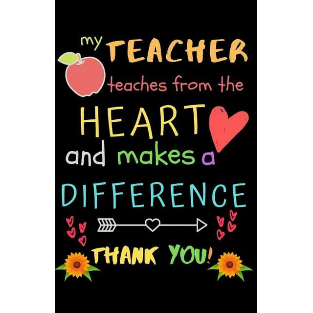 My Teacher Teaches From The Heart And Makes A Difference Thank You ...